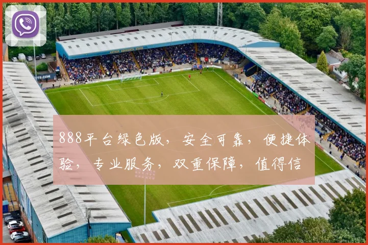 888平台绿色版，安全可靠，便捷体验，专业服务，双重保障，值得信赖